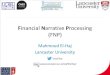 Financial Narrative Processing (FNP)P roject Team Dr Mahmoud El-Haj 1,2,3 Dr Paul Rayson 1,2,3 SCC Prof Steve Young 1,2,3 LUMS Prof Martin Walker 1,2,3 Dr Thomas Schleicher 1 MBS Prof