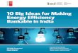 10 Big Ideas for Making Energy Efficiency Bankable in India · 10 BIG IDEAS FOR MAKING ENERGY EFFICIENCY BANKABLE IN INDIA 10 BIG IDEAS FOR MAKING ENERGY EFFICIENCY BANKABLE IN INDIA