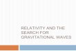 Relativity, Laser Interferometry and the Search for ... · Newton’s Theory of Gravitation By equating gravitational and inertial mass, So Far: ... Galilean relativity seemed sufficient