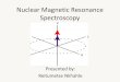 Nuclear Magnetic Resonance Spectroscopy · Spectroscopy • Nuclear Magnetic Resonance – Absorption and re-emission of electromagnetic radiation. • Spectroscopy – Technique