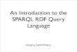 An Introduction to the SPARQL RDF Query Languagetw.rpi.edu/2007/11/sparql-intro-gtw.pdf · Overview • Introduction • What is SPARQL • SPARQL Tools • Basics • RDF Nodes and