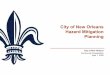 City of New Orleans Hazard Mitigation Planning Hazard M… · of 2000 with the goal of reducing the impact and cost of disasters. • Hazard Mitigation Plans must be updated every
