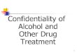 Confidentiality of Alcohol and Other Drug Treatment Guidelines/… · 8 42 CFR Part 2 Information Protected Under the Rule: “Patient Identifying Information (PII)” - Information,