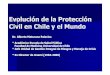 Evolución de la Protección Civil en Chile y el Mundo€¦ · Evolución de la Protección Civil en Chile y el Mundo Dr. Alberto Maturana Palacios * Académico Escuela de Salud Pública