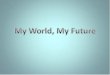 My World, My Future PowerPoint (tm)cte.lucidserver.com/wp-content/uploads/2011/12/My-World-My-Futur… · Title: My World, My Future PowerPoint (tm) Author: Statewide Instructional