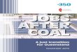 A just transition for Queensland - Ahri Tallon, Organising ...€¦ · JOBS AFTER COAL: A Just Transition for Queensland | iii. Foreword. The coal industry’s impact on the state