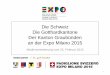 Expo 2015 Milano Präsenz Kanton Graubünden · 2015. 2. 25. · 7. August 2015: Behördentag 3 Städte / Eröffnung Ausstellung 19. August 2015: Teilnahme der Schweiz am World Humanitarian