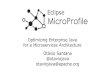 for a Microservices Architecture Optimizing Enterprise Java ...MicroProfile Background Began as a collection of independent discussions Many innovative “microservices” efforts