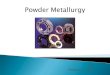Powder Metallurgy - Direktori File UPIfile.upi.edu/Direktori/FPTK/JUR._PEND._TEKNIK_MESIN...Examples of typical parts made by powder-metallurgy processes; gears, cams, bushings, cutting