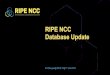 RIPE NCC Database Update · Whois Releases • Whois 1.94.1 -Consistent Latin-1 normalisation for updates • Whois 1.95 -Not released • Whois 1.95.1 -API to create role - mntner