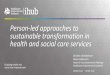 Person-led approaches to sustainable transformation in · Person-led approaches to sustainable transformation in health and social care services Enabling health and social care improvement