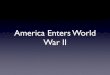 America Enters World War II - Kings Park High School€¦ · 7/12/2017  · America Enters World War II. ... • Government Strategy: ABC-1 Agreement. World War II at Home . Japanese-Americans