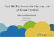 See Docker from the Perspective of Linux Processfiles.meetup.com/10602292/See Docker from the Perspective of Linux... · See#Docker#from#the#Perspective# ofLinux#Process Allen#Sun@DaoCloud