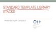 STANDARD TEMPLATE LIBRARY STACKS · C++STL • The C++ Standard Template Library is a very handy set of three built-in components: • Containers: Data structures • Iterators: Standard