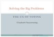 Solving the Big Problems · Solving Big Problems: UX of Voting • Voting machine technology have become digital and that presents more UX problems then before. • UX has the solution