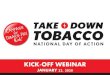 KICK-OFF WEBINAR - Take Down Tobacco€¦ · KICK-OFF WEBINAR JANUARY 22, 2020. What is Take Down Tobacco: National Day of Action? A day of activism that empowers youth and their