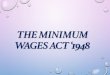 THE MINIMUM WAGES ACT ‘1948 - University of Delhicommerce.du.ac.in/web/uploads/e - resources 2020 1st/M.Com Sem … · the minimum wages . the minimum wages act 1948, was to secure