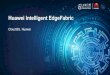 Cloud BU, Huawei - 边缘计算产业联盟 Intelligent... · Huawei Intelligent EdgeFabric Cloud BU, Huawei. 8 20 billion connected devices by 2020 ... Video Surveillance Analytics