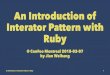 An Introduction of Interator Pattern with Ruby...An Introduction of Interator Pattern in Ruby 22 4 4! An Introduction of Interator Pattern in Ruby 23. Fat Models and ... An Introduction