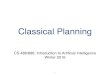 Classical Planning - University of Waterlooklarson/teaching/W16-486/notes/06Planning.pdf · Classical Planning We want to change the world to suit our needs. Problem: Need to reason