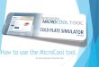 How to use the MicroCool tool - Microcool Liquid Cooling ... · How to use the MicroCool tool On-line cold plate simulation tool . Go to and click on the MicroCool Tool button . The