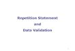 Repetition Statement and Data Validation–Use the while statement. –The while loop terminates when a specified condition is satisfied or true. –Number of repetition is not known