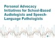 Personal Advocacy Initiatives for School-Based Audiologists and · PDF file 2020. 8. 4. · Personal Advocacy Initiatives for School-Based Audiologists and Speech-Language Pathologists