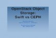 OpenStack Object Storage: Swift vs CEPH · Ceph clients connect directly to the Storage nodes eliminating any bottleneck. Monitor quorum Journal and Cache tier 4 Architecture •
