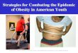 Strategies for Combating the Epidemic of Obesity in ... · Obesity Epidemic In America? In general, 3 factors are most responsible for weight gain leading to obesity: • genetic