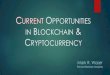 CURRENT OPPORTUNITIES IN BLOCKCHAIN CRYPTOCURRENCY · Cryptocurrency is . . . . a bold new economic frontier the lawless wild, wild west. ... - No need for a 3rd parties to move money