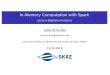 In-Memory Computation with Spark · 2018. 4. 17. · Concepts Managing Jobs Examples Higher-Level AbstractionsSummary Overview to Spark [10, 12] In-memory processing (and storage)