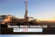 Dynasty Metals Australia Ltd - ABN Newswire · 2012. 6. 20. · This presentation includes information on Mineral Resources. Mineral Resources are compiled by Mr David Jenkins from