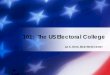 101: The US Electoral College · minimum of 3 electoral votes • Electors may vote for persons other than their party’s presidential candidate • If there is no majority winner