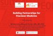 Building(Partnershipsfor(( Precision(Medicine...Precision medicine is an emerging approach for disease treatment and prevention that takes into account individual variability in genes,