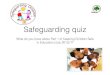 New Quiz on KCSIE Part 1 · 2018. 12. 11. · Safeguarding quiz! What do you know about Part 1 of Keeping Children Safe in Education (July 2015) ??! Question 1! What is the overarching