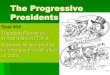 The Progressive Presidents€¦ · The Progressive Presidents Goal #34 Theodore Roosevelt, William Howard Taft & Woodrow Wilson pushed for changes that still affect us today . I