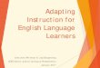 Adapting Instruction for English Language Learners · Teachers adapt lessons but hold all students to the high expectations of their content and language objectives. ELLs need both