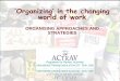 ‘Organizing’ in the changing world of work · Organizing & Collective action – are one of the main ways for unions to promote Decent Work & Social Protection for workers . But
