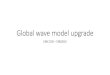 New Global wave model upgrade - Environmental Modeling Center · 2015. 7. 8. · Current Global Wave Mosaic Global domain consists of a mosaic of 9 two way nested grids • 1 global