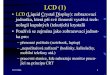 LCD (1) - Masaryk University · 25/07/2006 1 LCD (1) • LCD (Liquid Crystal Display):zobrazovací jednotka,která přisvé činnostivyužívá tech-nologii kapalných(tekutých)krystalů