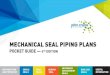 MECHANICAL SEAL PIPING PLANS - OGIPCo · MECHANICAL SEAL PIPING PLANS POCKET GUIDE ... is to create the best fluid environment around the seal. Selection of the right piping plan