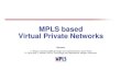 MPLS based Virtual Private MPLS VPN Agenda ¢â‚¬¢Introduction to VPNs ¢â‚¬¢Where do Layer 2 and 3 VPNs fit?