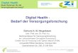 Digital Health - Bedarf der Versorgungsforschung€¦ · Univ.-Prof. Dr. Prof. Dr. h.c. Edmund A. M. Neugebauer - Vorsitzender - Deutsches Netzwerk Versorgungsforschung e.V. Inhaltlich: