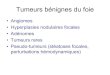 Tumeurs bénignes du foie€¦ · Tumeurs bénignes du foie •Angiomes •Hyperplasies nodulaires focales •Adénomes •Tumeurs rares •Pseudo-tumeurs (stéatoses focales, perturbations