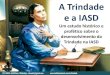 Um estudo histórico e profético sobre o desenvolvimento da ...€¦ · A Trindade e a IASD Um estudo histórico e profético sobre o desenvolvimento da Trindade na IASD (27) 99875-3468