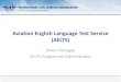 Aviation English Language Test Service (AELTS) 2-2 AELTS.pdf · aviation English language tests; –Develop and implement a process to encourage and facilitate the implementation