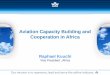 Aviation Capacity Building and Cooperation in Africa€¦ · •Training – IOSA/ISAGO/Diploma courses •Joint advocacy with AFCAC, AFRAA, etc •Infrastructure development •Charges,
