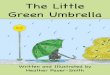 The Little Green Umbrella … · All the kids smiled and ducked under the umbrella. It was a little crowded, but Annabel didn’t mind. She was happy she could share it, even if it