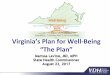 New “The Plan”jchc.virginia.gov/1. VDH Update on the Plan for Well... · 2017. 8. 21. · Foundational Concepts of the Plan • Health is wealth –our economy in Virginia depends