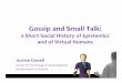 Gossip and Small Talk - wcms.inf.ed.ac.ukwcms.inf.ed.ac.uk/hcrc-reunion/Justine-Cassell-HCRC.pdf · Gossip and Small Talk: a Short Social History of Epistemics and of Virtual Humans